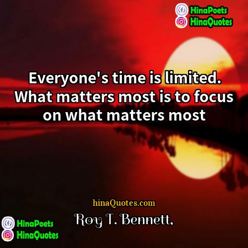 Roy T Bennett Quotes | Everyone's time is limited. What matters most